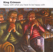 king-crimson-–-happy-with-what-you-have-to-be-happy-with
