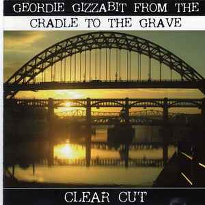 geordie-gizzabit-from-the-cradle-to-the-grave---clear-cut