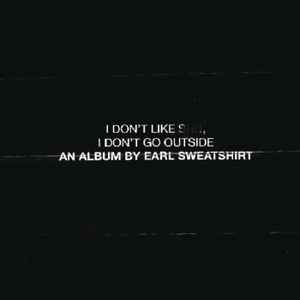 i-dont-like-shit,-i-dont-go-outside:-an-album-by-earl-sweatshirt