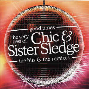 good-times---the-very-best-of-chic-&-sister-sledge---the-hits-&-the-remixes